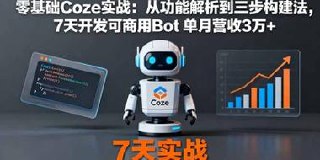 📚 零基础Coze实战教程，7天开发可商用Bot，实现单月营收3万+